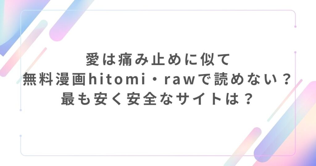 愛は痛み止めに似て無料漫画hitomi・rawで読めない？最も安く安全なサイトは？